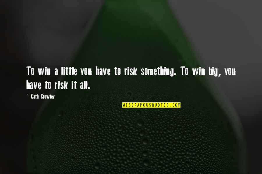 A Big Win Quotes By Cath Crowley: To win a little you have to risk
