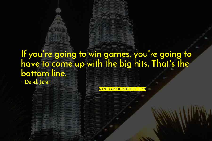 A Big Win Quotes By Derek Jeter: If you're going to win games, you're going A Big Win Quotes By Derek Jeter: If you're going to win games, you're going