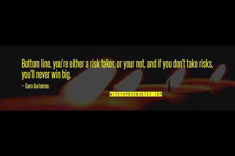 A Big Win Quotes By Geno Auriemma: Bottom line, you're either a risk taker, or