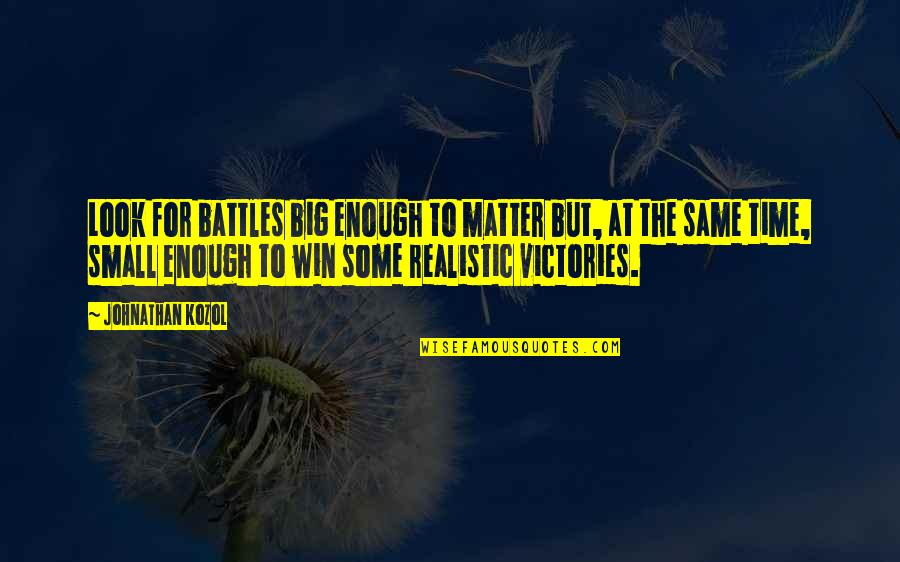 A Big Win Quotes By Johnathan Kozol: Look for battles big enough to matter but,