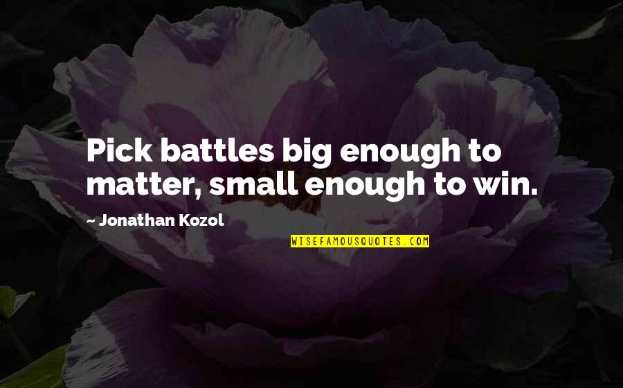A Big Win Quotes By Jonathan Kozol: Pick battles big enough to matter, small enough A Big Win Quotes By Jonathan Kozol: Pick battles big enough to matter, small enough