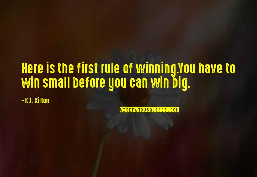 A Big Win Quotes By K.J. Kilton: Here is the first rule of winning.You have