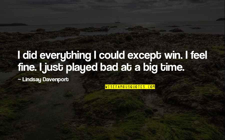 A Big Win Quotes By Lindsay Davenport: I did everything I could except win. I