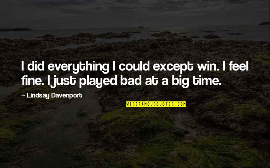 A Big Win Quotes By Lindsay Davenport: I did everything I could except win. I A Big Win Quotes By Lindsay Davenport: I did everything I could except win. I