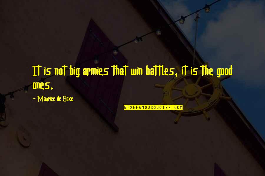 A Big Win Quotes By Maurice De Saxe: It is not big armies that win battles, A Big Win Quotes By Maurice De Saxe: It is not big armies that win battles,