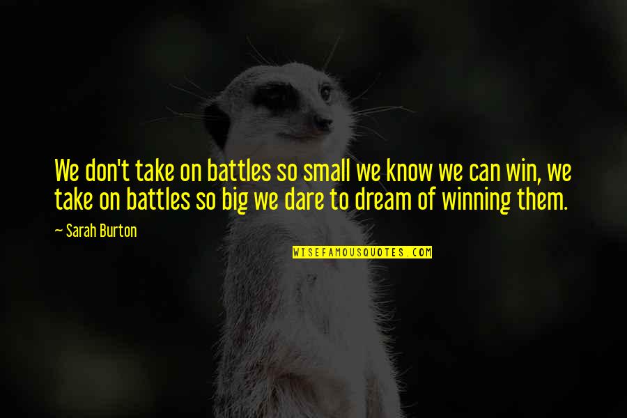 A Big Win Quotes By Sarah Burton: We don't take on battles so small we A Big Win Quotes By Sarah Burton: We don't take on battles so small we
