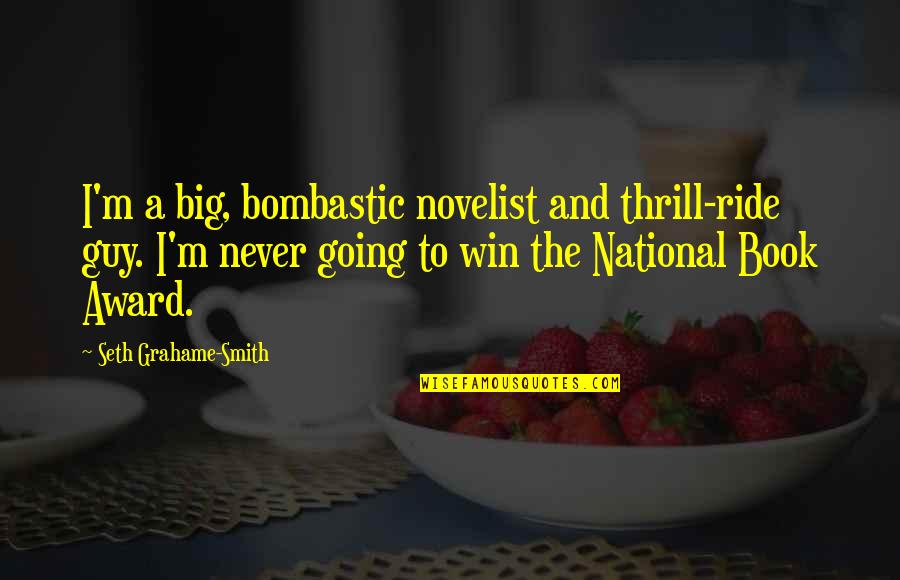 A Big Win Quotes By Seth Grahame-Smith: I'm a big, bombastic novelist and thrill-ride guy.