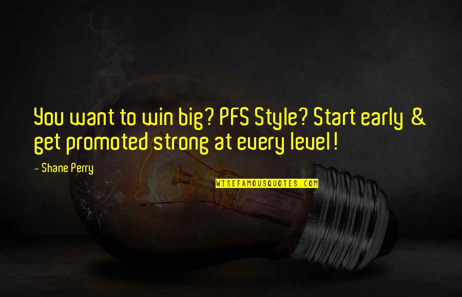 A Big Win Quotes By Shane Perry: You want to win big? PFS Style? Start