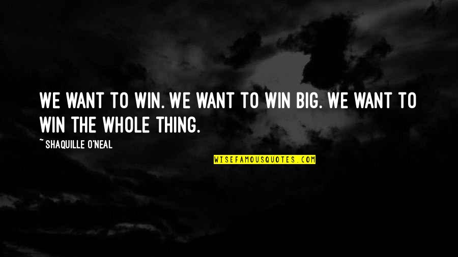 A Big Win Quotes By Shaquille O'Neal: We want to win. We want to win