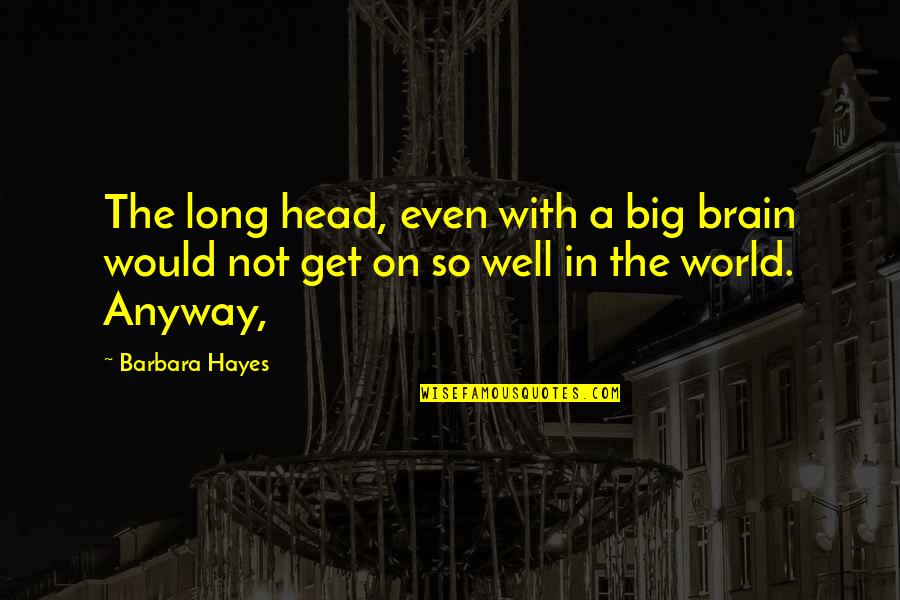 A Big World Quotes By Barbara Hayes: The long head, even with a big brain