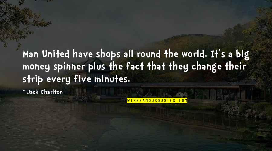 A Big World Quotes By Jack Charlton: Man United have shops all round the world.