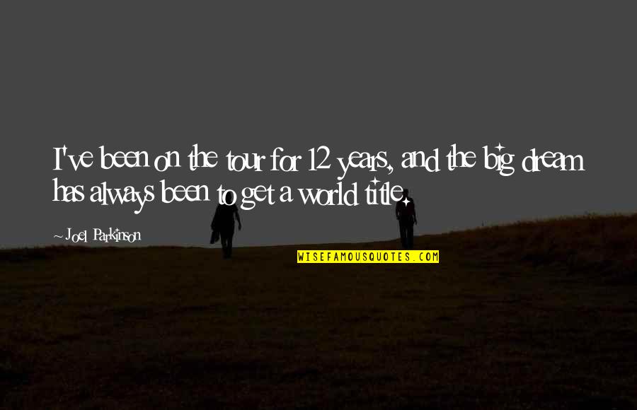A Big World Quotes By Joel Parkinson: I've been on the tour for 12 years,