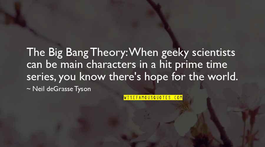 A Big World Quotes By Neil DeGrasse Tyson: The Big Bang Theory: When geeky scientists can