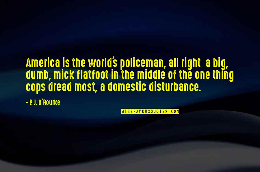 A Big World Quotes By P. J. O'Rourke: America is the world's policeman, all right a