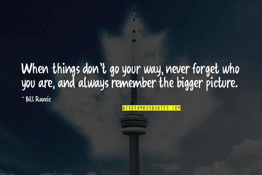 A Bigger Picture Quotes By Bill Rancic: When things don't go your way, never forget