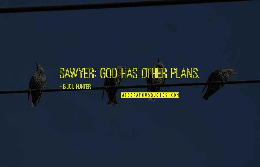 A Biker Quotes By Bijou Hunter: SAWYER: God has other plans.