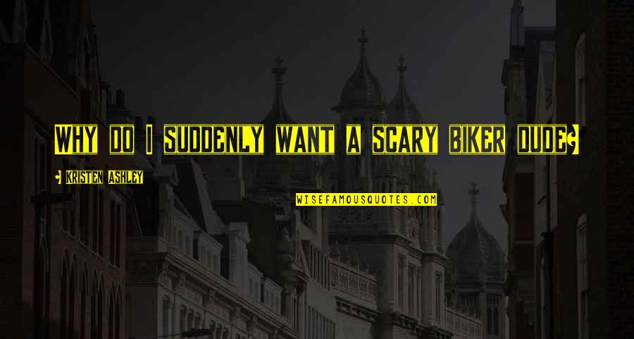 A Biker Quotes By Kristen Ashley: Why do I suddenly want a scary biker