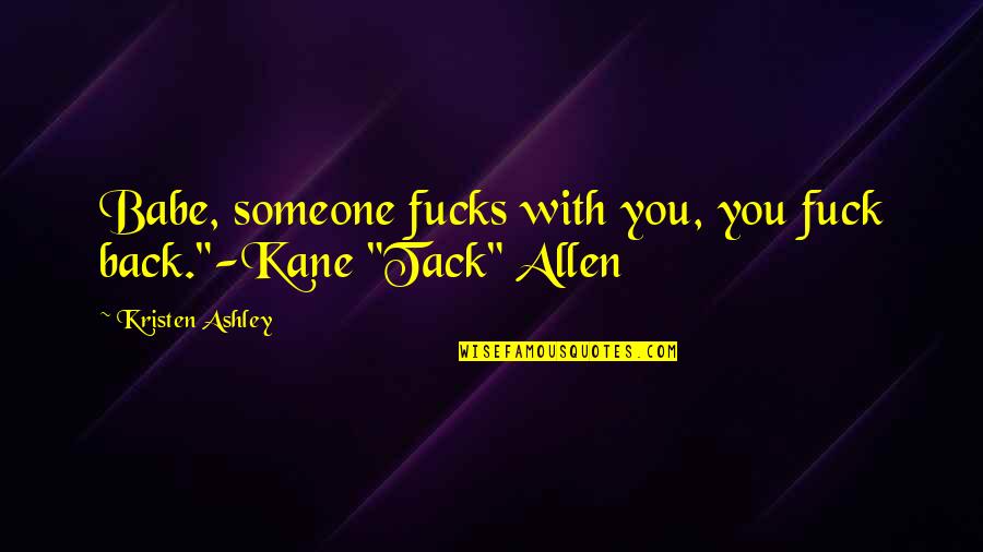 A Biker Quotes By Kristen Ashley: Babe, someone fucks with you, you fuck back."-Kane