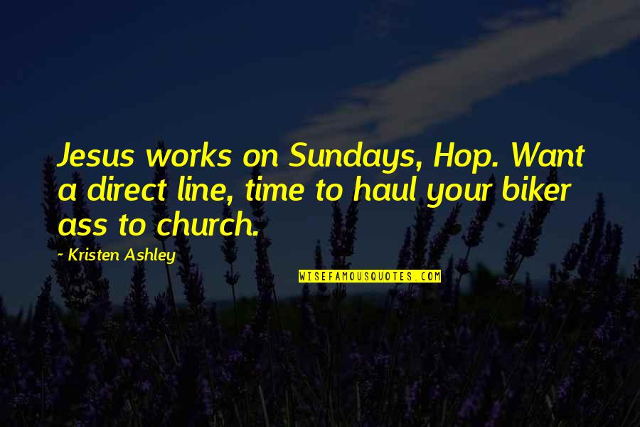 A Biker Quotes By Kristen Ashley: Jesus works on Sundays, Hop. Want a direct