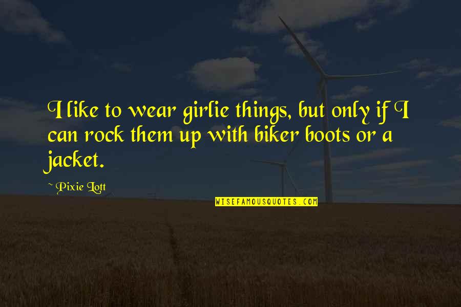 A Biker Quotes By Pixie Lott: I like to wear girlie things, but only