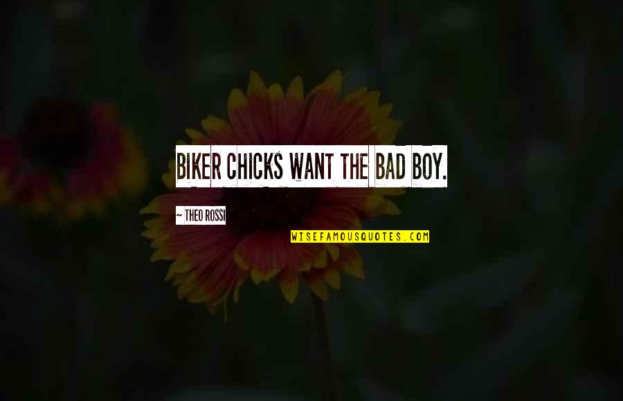 A Biker Quotes By Theo Rossi: Biker chicks want the bad boy.