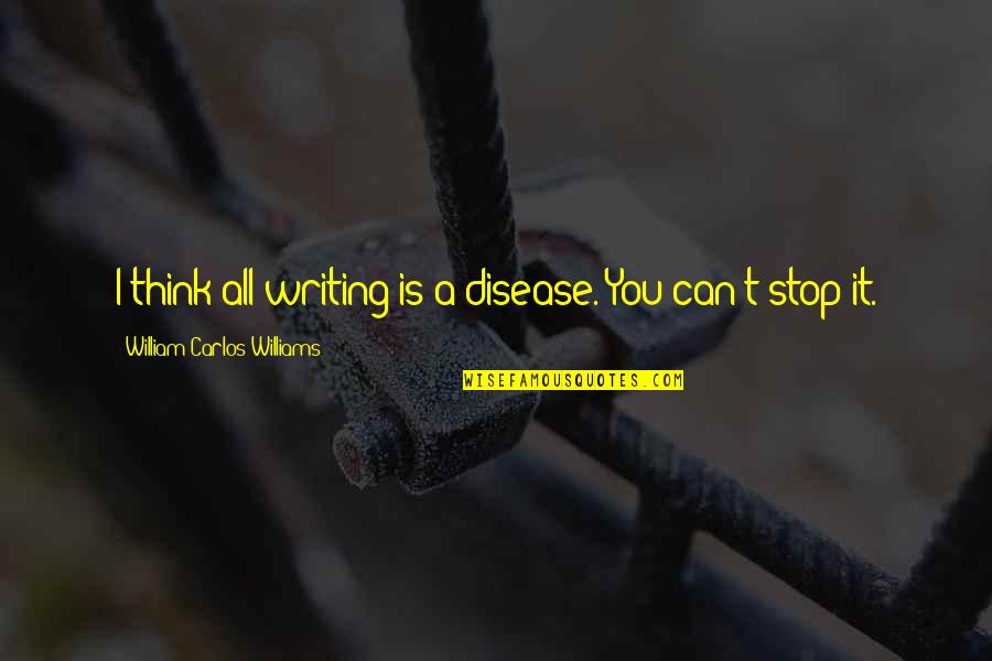 A Bikini Clad Quotes By William Carlos Williams: I think all writing is a disease. You A Bikini Clad Quotes By William Carlos Williams: I think all writing is a disease. You