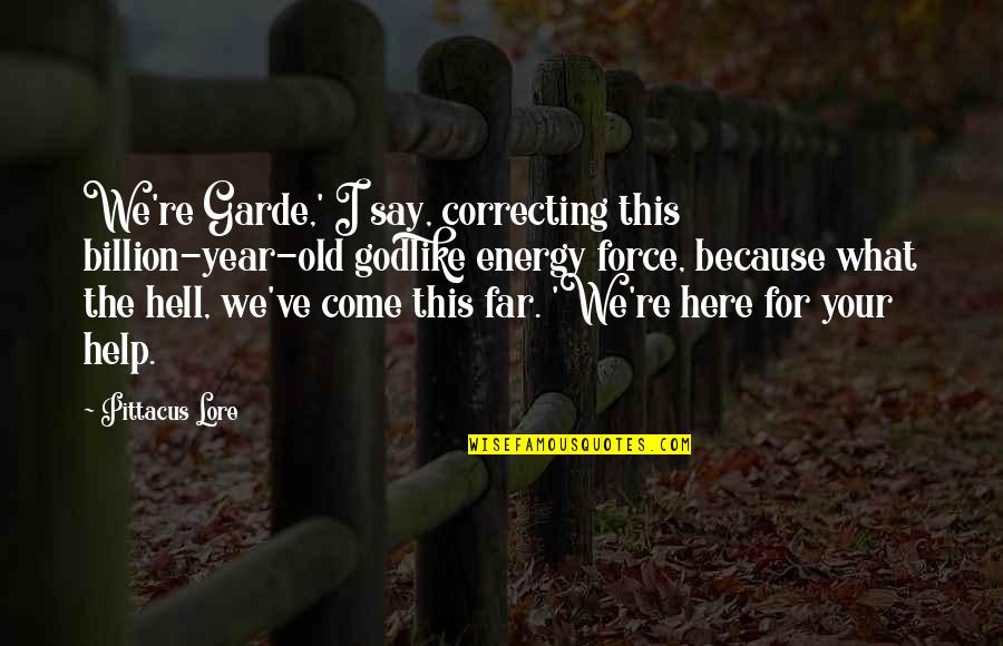 A Billion Here A Billion There Quotes By Pittacus Lore: We're Garde,' I say, correcting this billion-year-old godlike