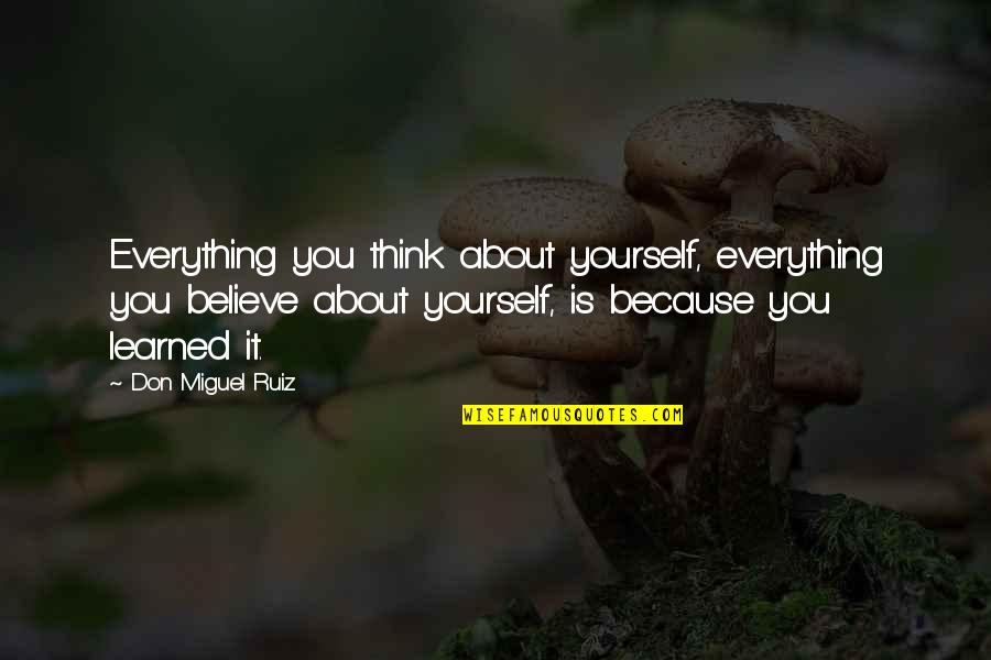 A Bird On The Head Quotes By Don Miguel Ruiz: Everything you think about yourself, everything you believe