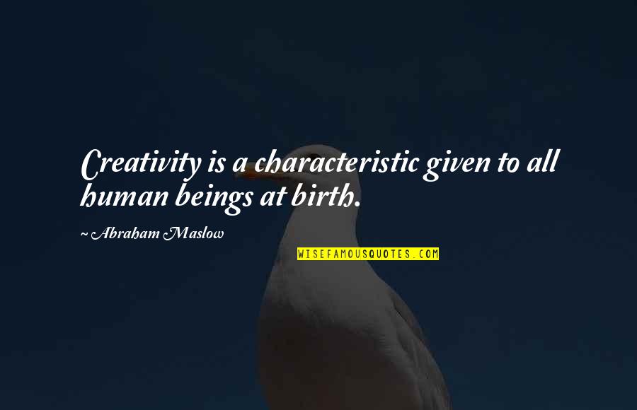 A Birth Quotes By Abraham Maslow: Creativity is a characteristic given to all human