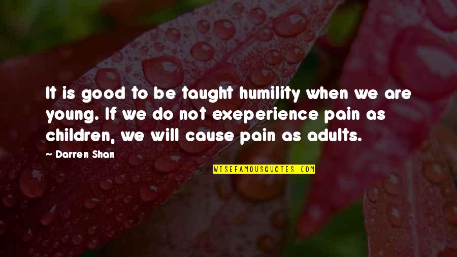 A Birth Quotes By Darren Shan: It is good to be taught humility when