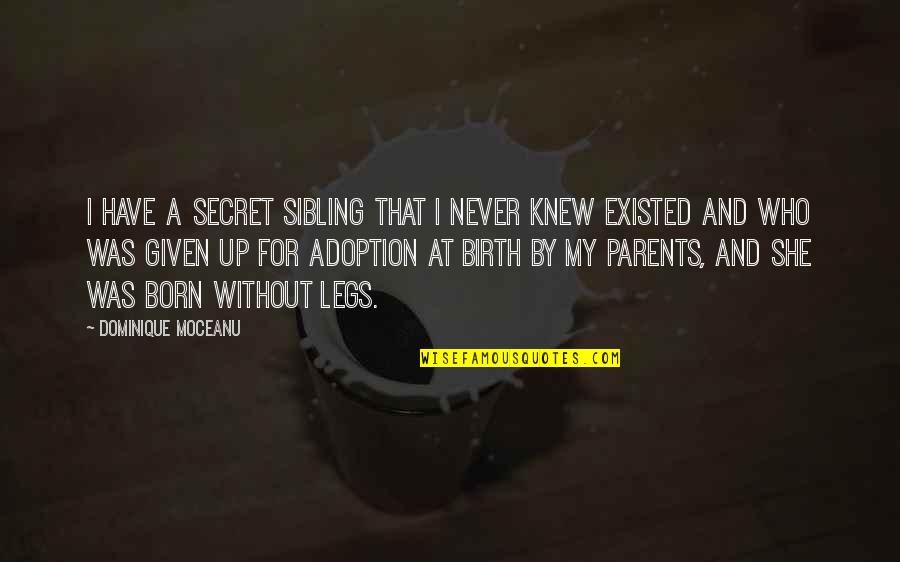 A Birth Quotes By Dominique Moceanu: I have a secret sibling that I never