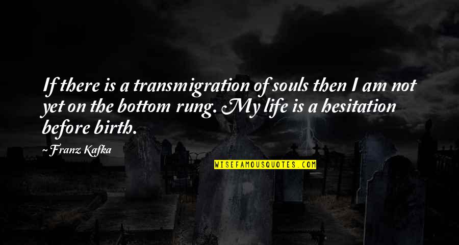 A Birth Quotes By Franz Kafka: If there is a transmigration of souls then