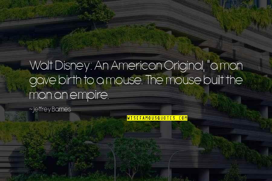 A Birth Quotes By Jeffrey Barnes: Walt Disney: An American Original, "a man gave