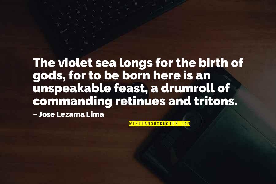 A Birth Quotes By Jose Lezama Lima: The violet sea longs for the birth of