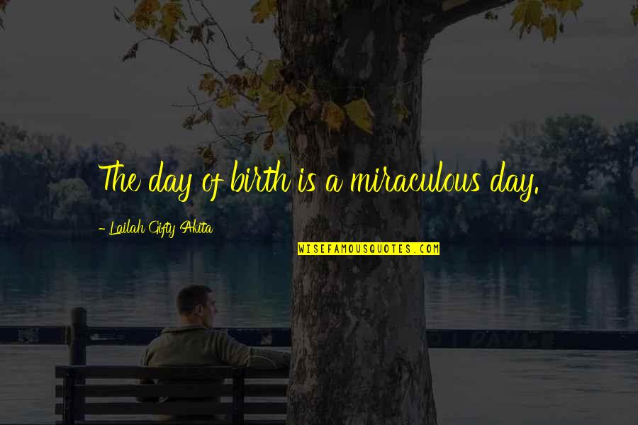 A Birth Quotes By Lailah Gifty Akita: The day of birth is a miraculous day.