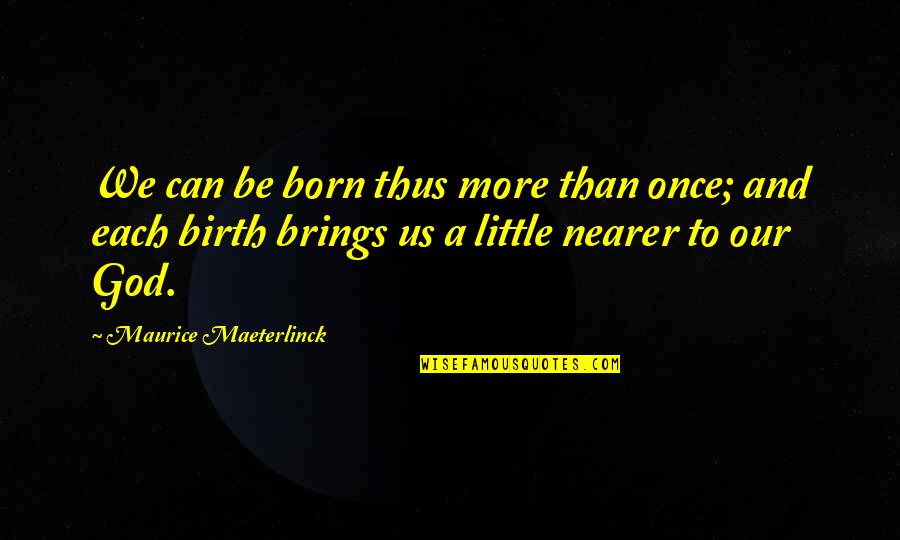 A Birth Quotes By Maurice Maeterlinck: We can be born thus more than once;
