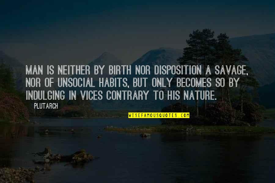 A Birth Quotes By Plutarch: Man is neither by birth nor disposition a