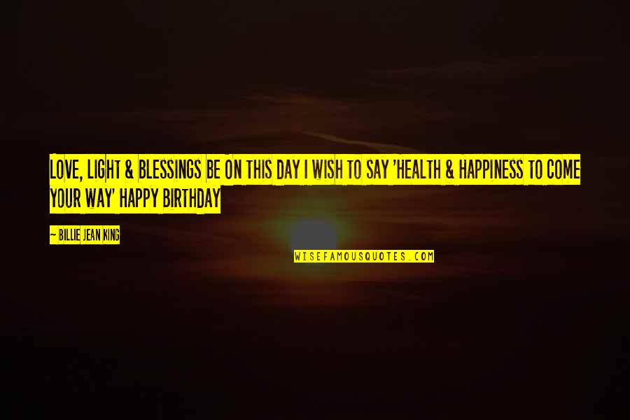 A Birthday Wish Quotes By Billie Jean King: Love, light & blessings be On this day