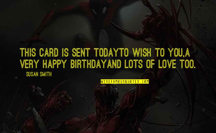 A Birthday Wish Quotes By Susan Smith: This card is sent todayto wish to you,a
