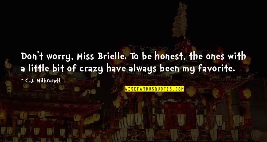 A Bit Crazy Quotes By C.J. Milbrandt: Don't worry, Miss Brielle. To be honest, the