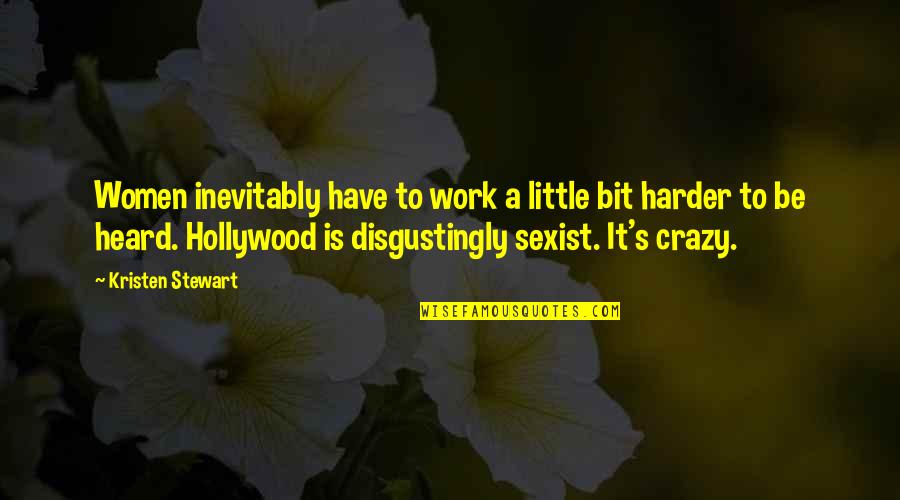 A Bit Crazy Quotes By Kristen Stewart: Women inevitably have to work a little bit
