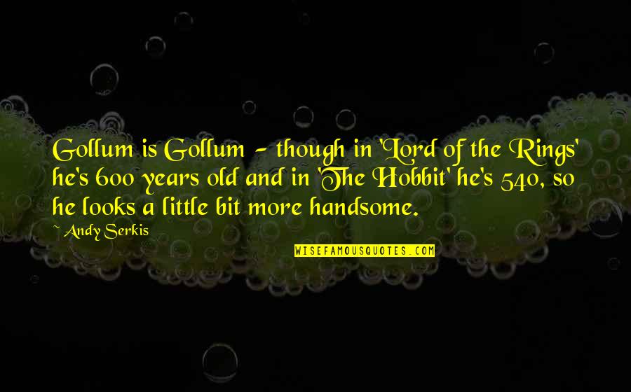 A Bit More Quotes By Andy Serkis: Gollum is Gollum - though in 'Lord of