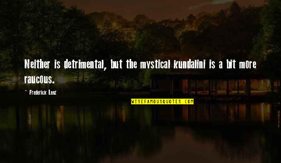 A Bit More Quotes By Frederick Lenz: Neither is detrimental, but the mystical kundalini is