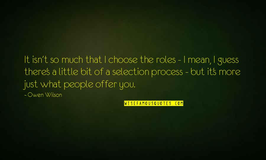 A Bit More Quotes By Owen Wilson: It isn't so much that I choose the