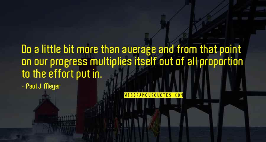 A Bit More Quotes By Paul J. Meyer: Do a little bit more than average and