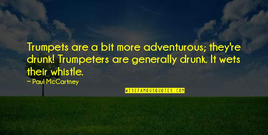 A Bit More Quotes By Paul McCartney: Trumpets are a bit more adventurous; they're drunk!