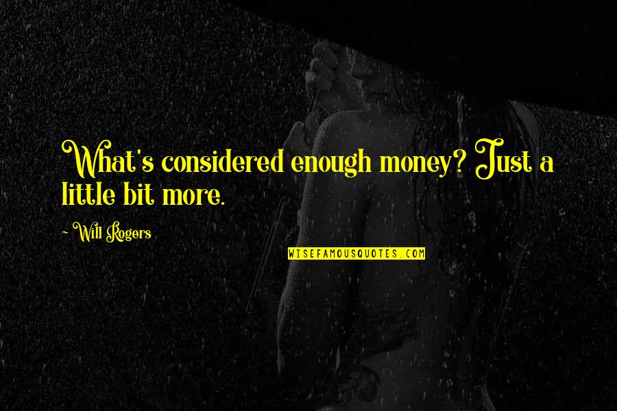 A Bit More Quotes By Will Rogers: What's considered enough money? Just a little bit