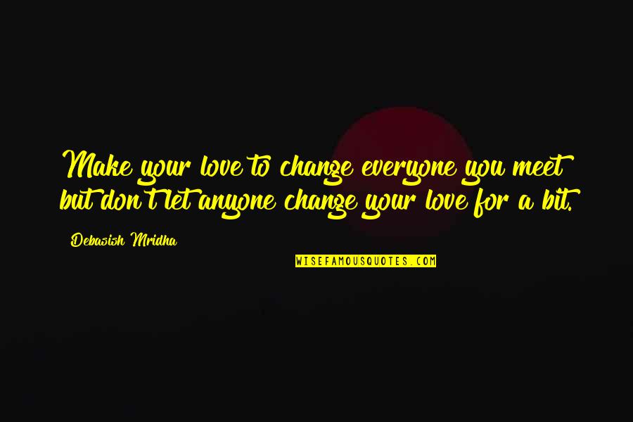 A Bit Of Happiness Quotes By Debasish Mridha: Make your love to change everyone you meet