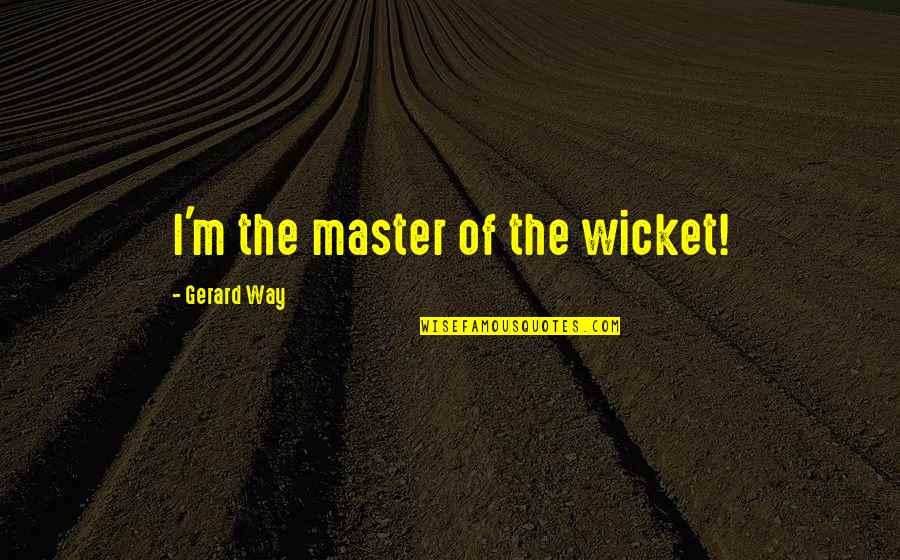 A Bit Of Happiness Quotes By Gerard Way: I'm the master of the wicket!