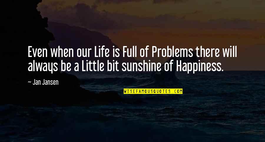 A Bit Of Happiness Quotes By Jan Jansen: Even when our Life is Full of Problems